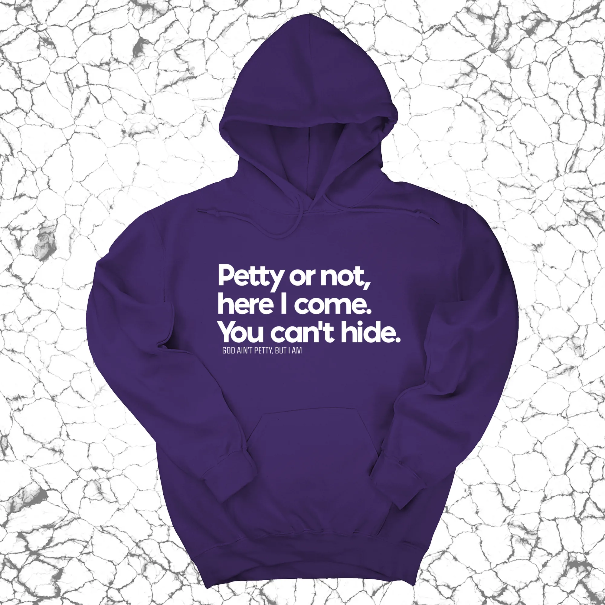 Petty or not here I come. You can't hide Unisex Hoodie