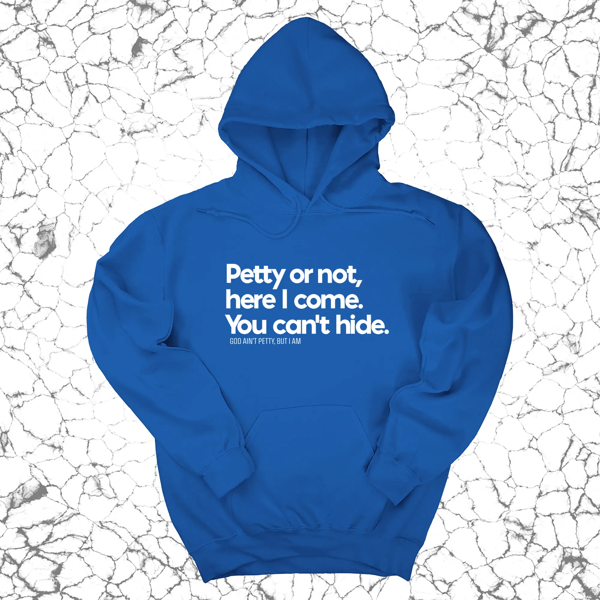 Petty or not here I come. You can't hide Unisex Hoodie