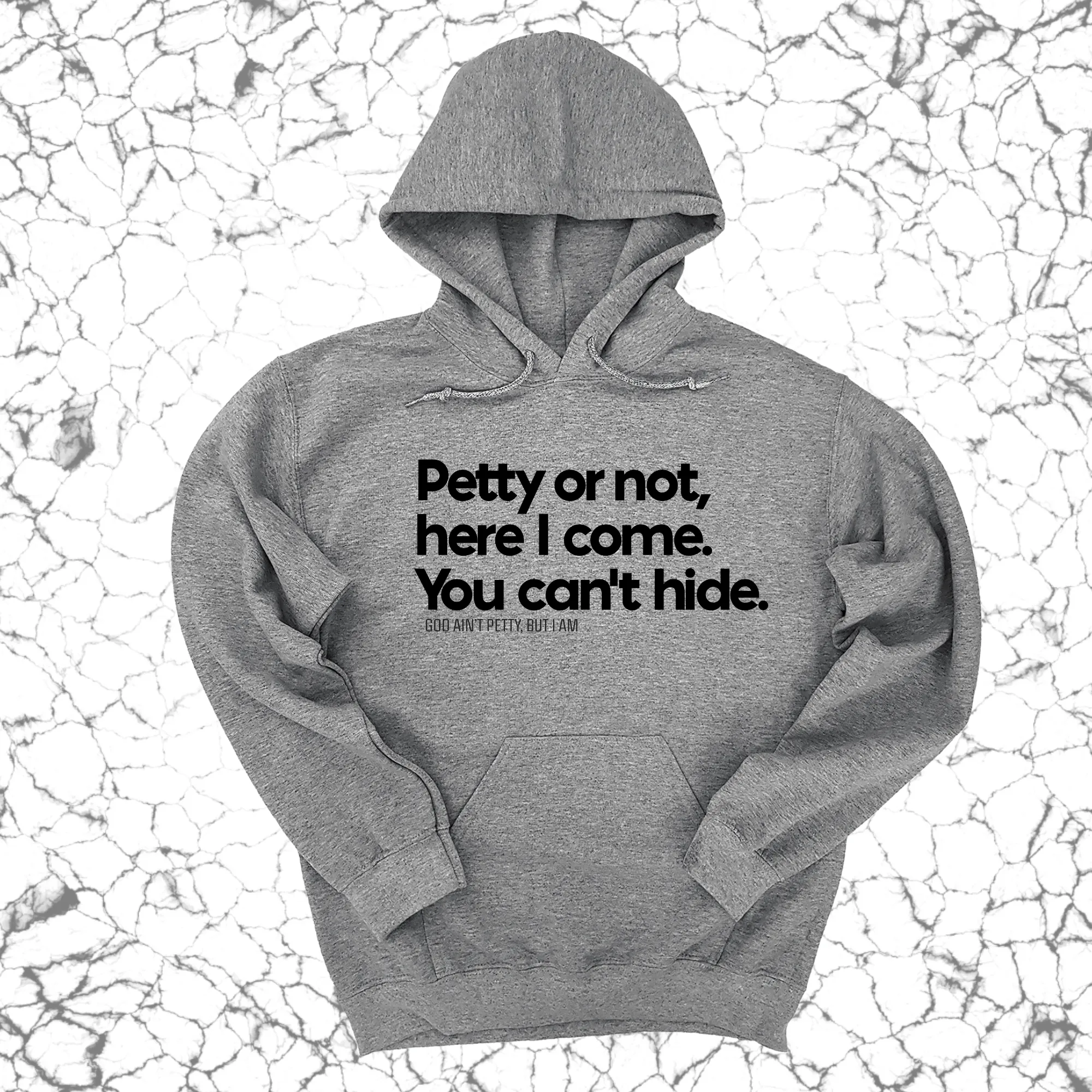 Petty or not here I come. You can't hide Unisex Hoodie