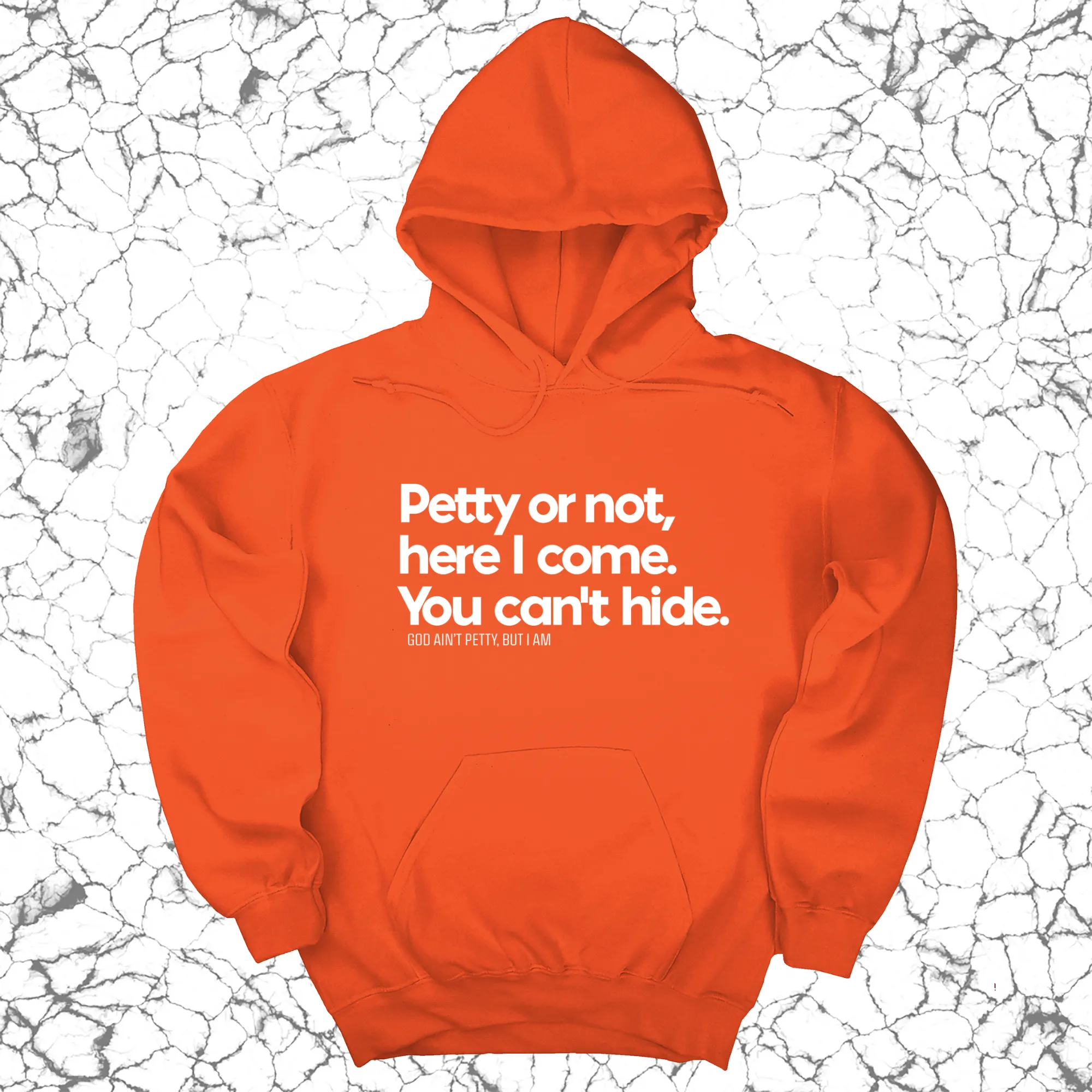 Petty or not here I come. You can't hide Unisex Hoodie