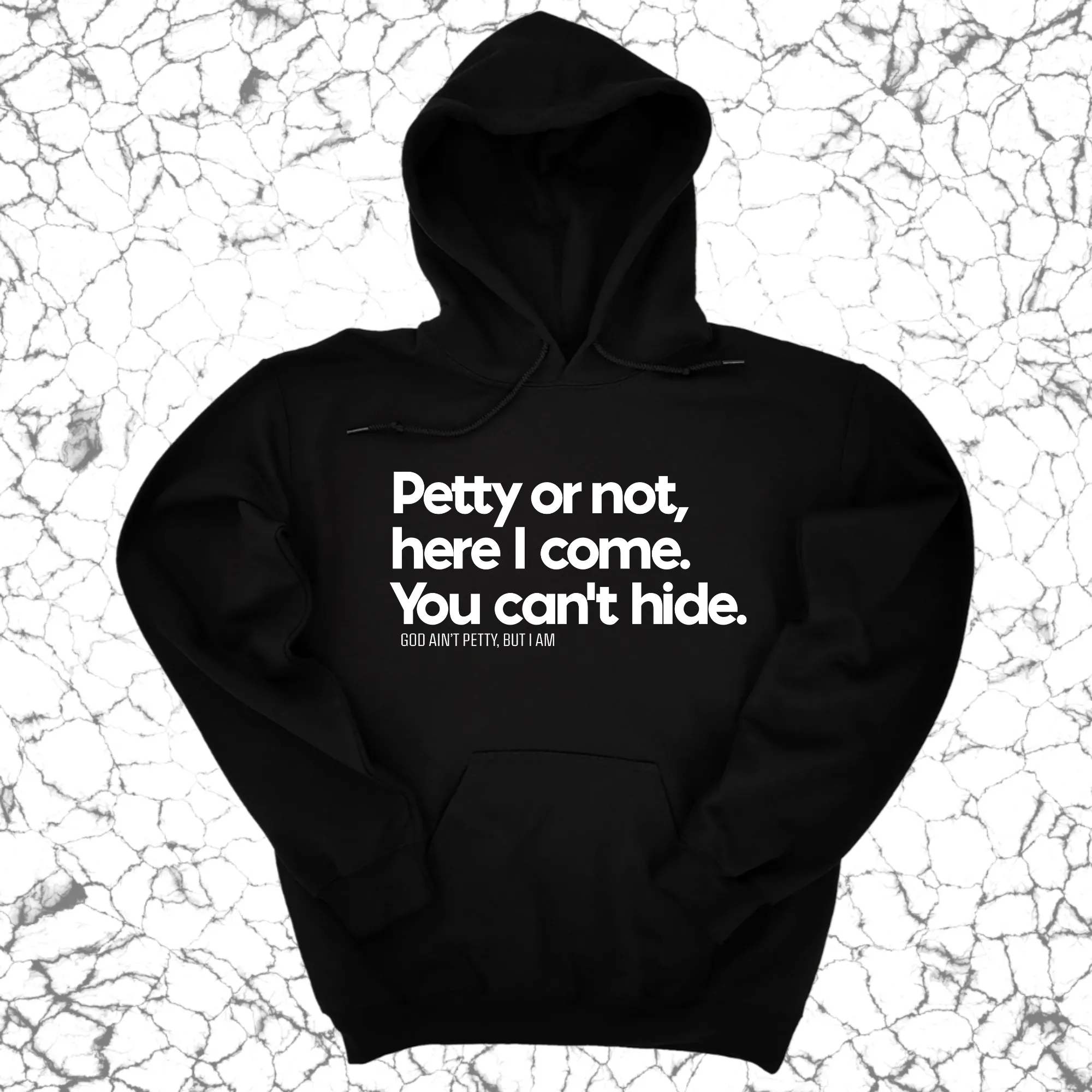 Petty or not here I come. You can't hide Unisex Hoodie